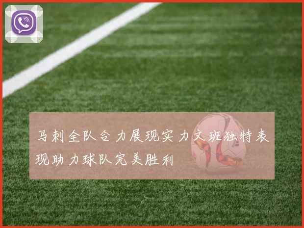 马刺全队合力展现实力文班独特表现助力球队完美胜利